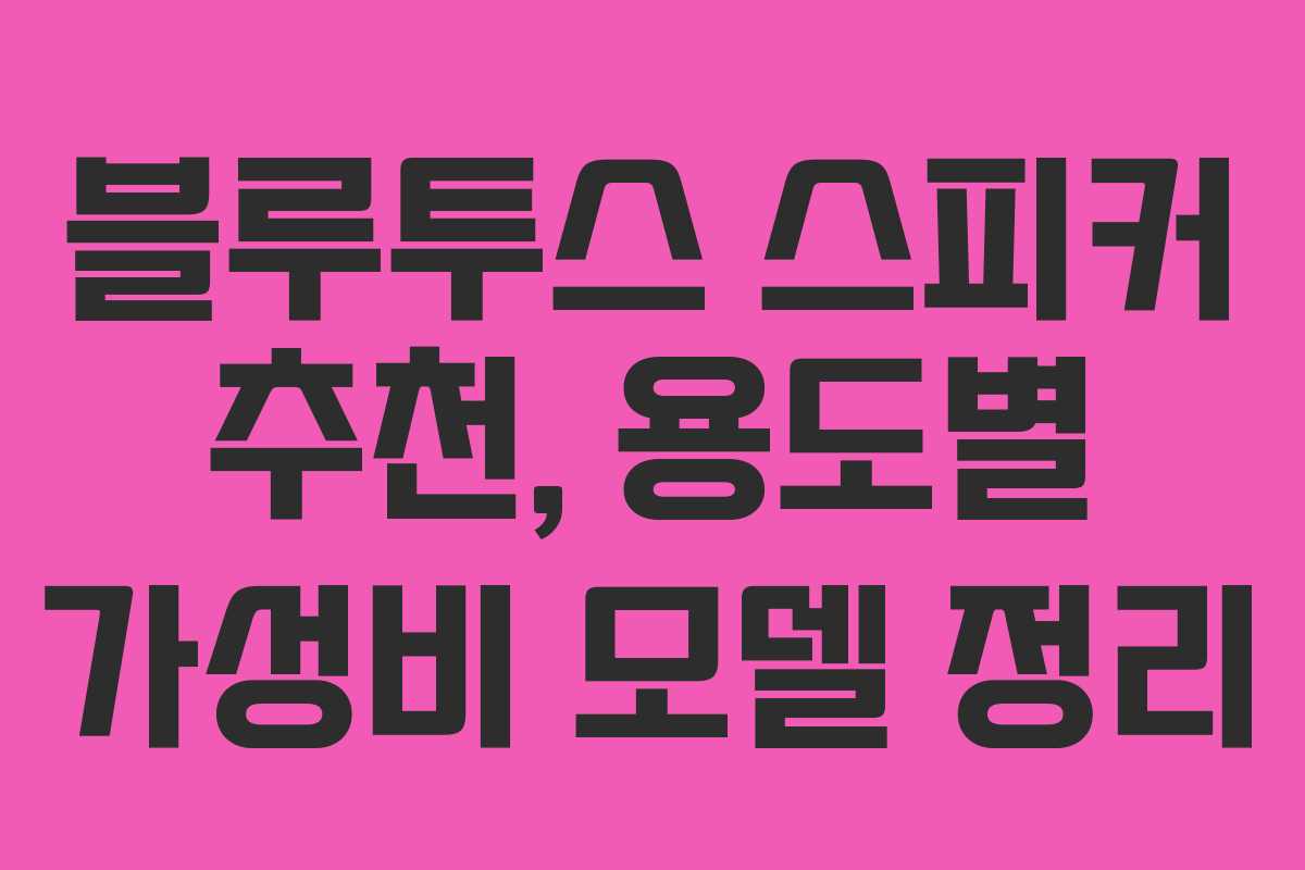 블루투스 스피커 추천, 용도별 가성비 모델 정리