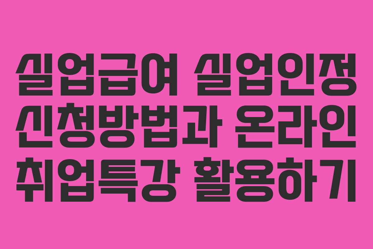실업급여 실업인정 신청방법과 온라인 취업특강 활용하기