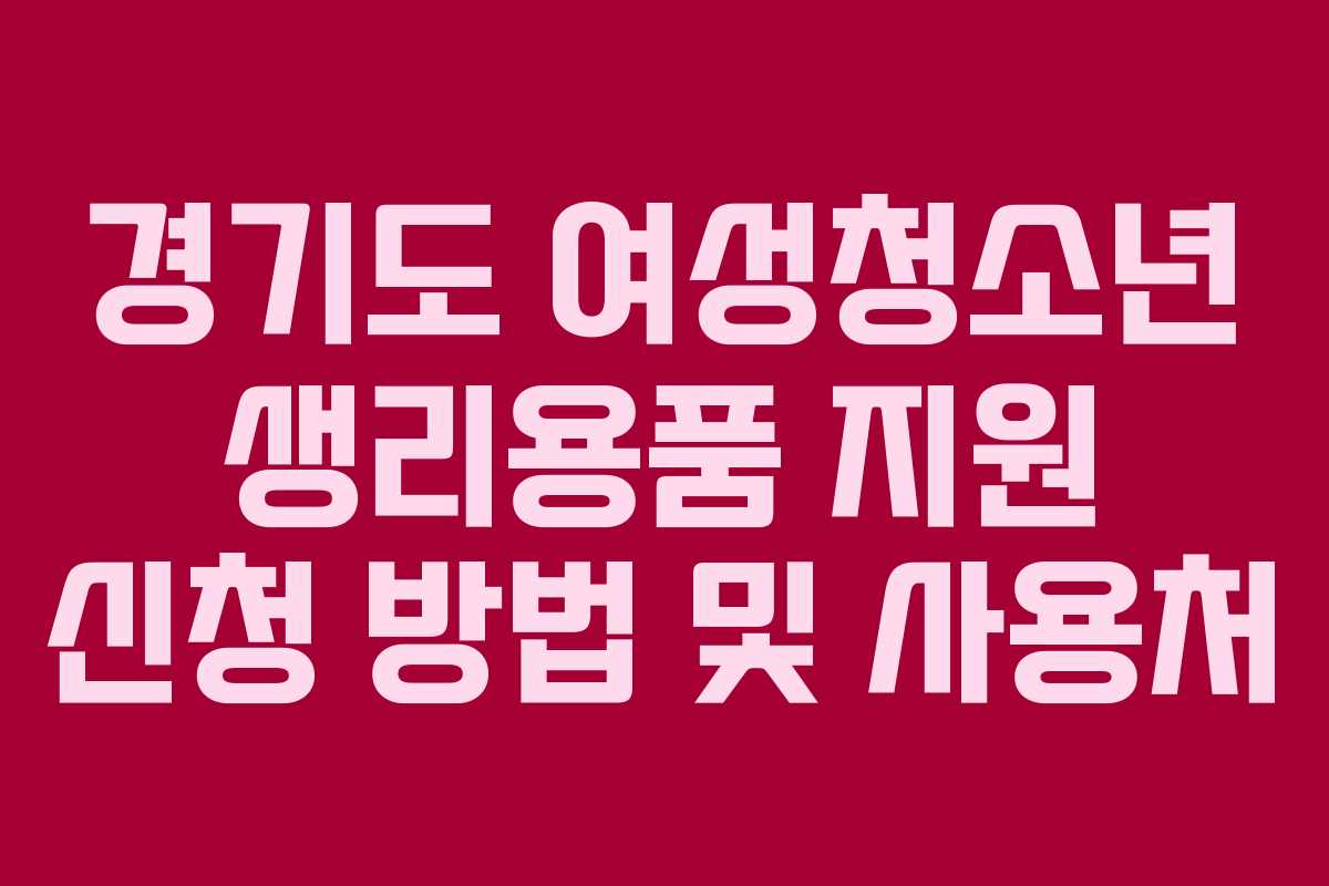 경기도 여성청소년 생리용품 지원 신청 방법 및 사용처