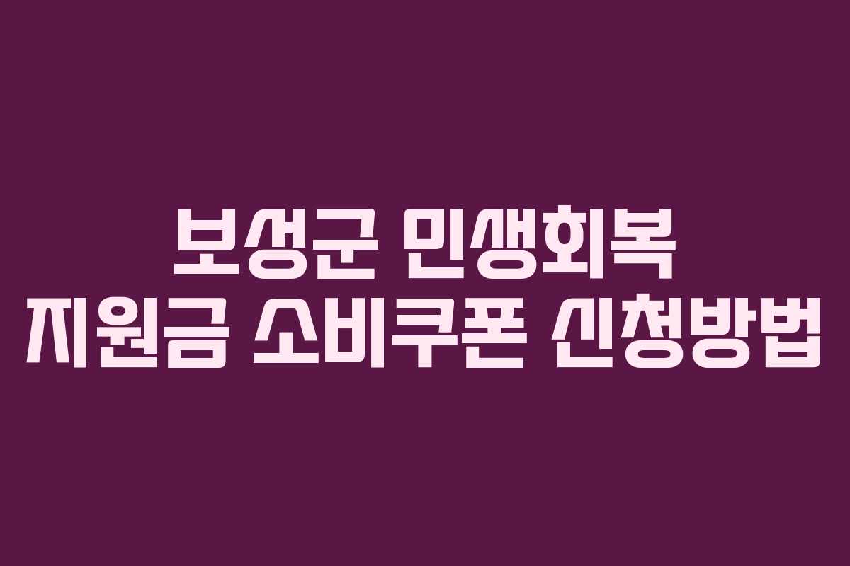보성군 민생회복 지원금 소비쿠폰 신청방법 보성군 민생회복 지원금 소비쿠폰 신청방법