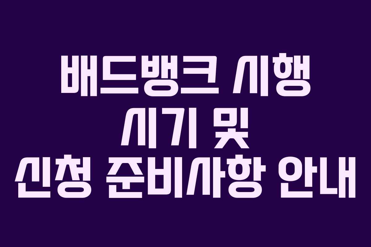 배드뱅크 시행 시기 및 신청 준비사항 안내