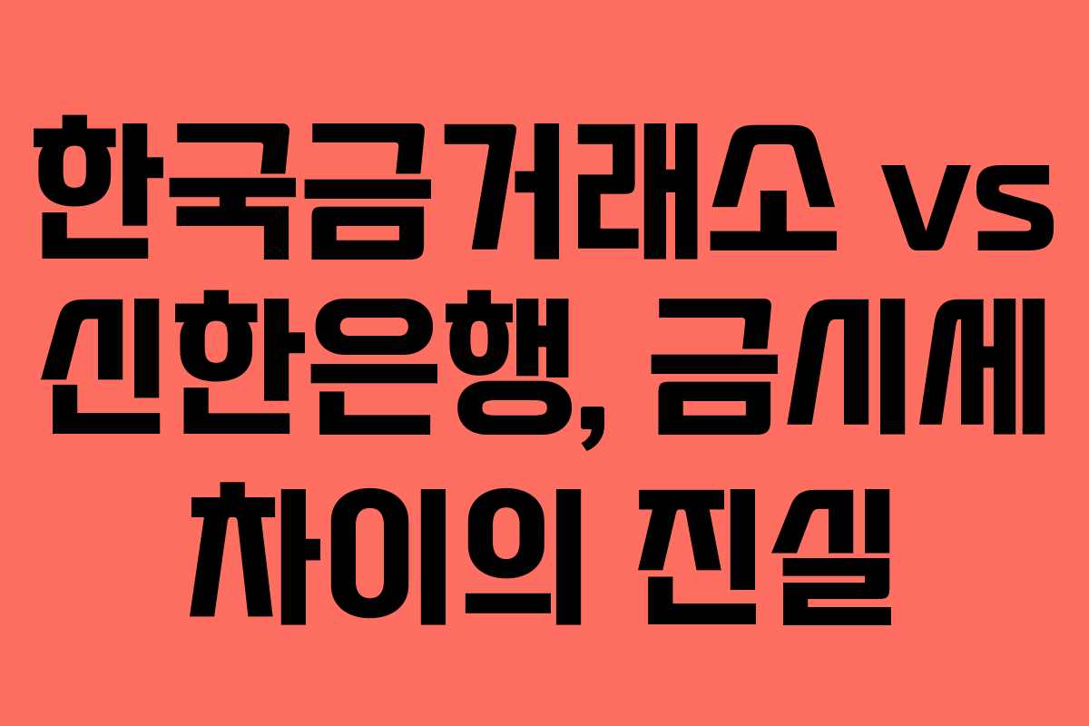 한국금거래소 vs 신한은행, 금시세 차이의 진실