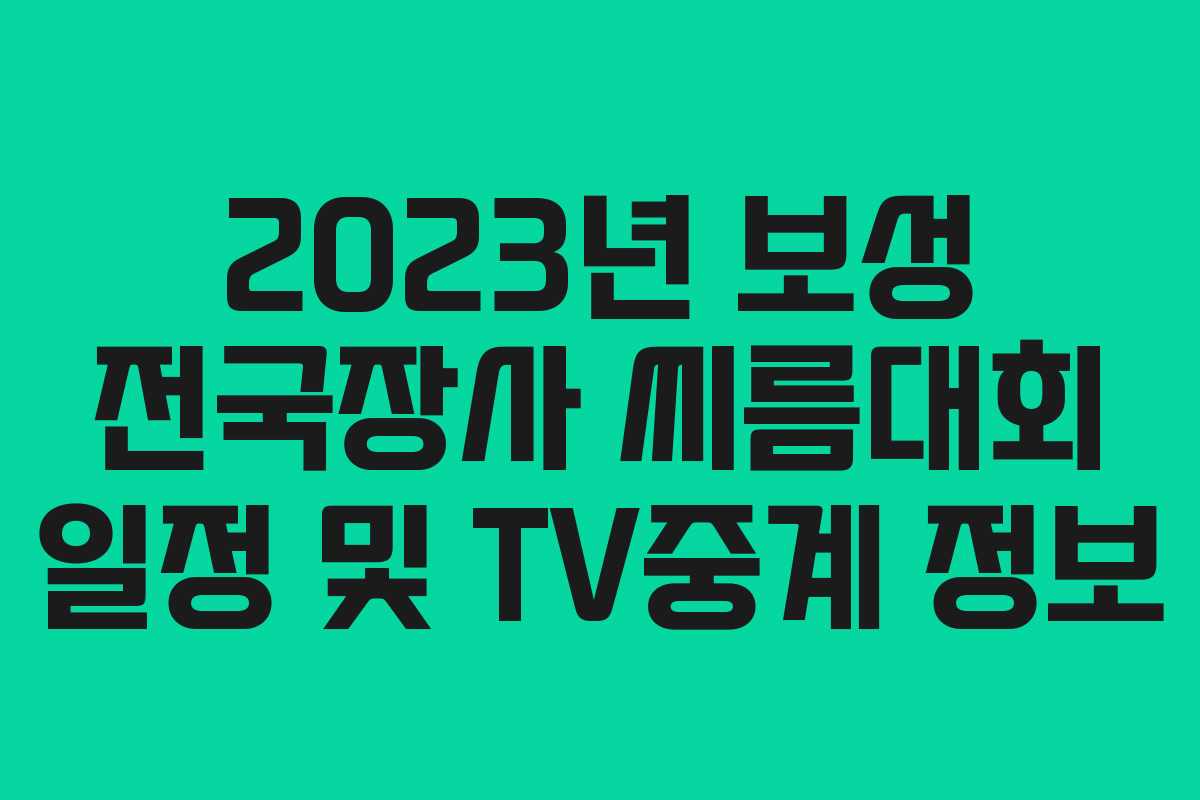 2023년 보성 전국장사 씨름대회 일정 및 TV중계 정보 2023년 보성 전국장사 씨름대회 일정 및 TV중계 정보