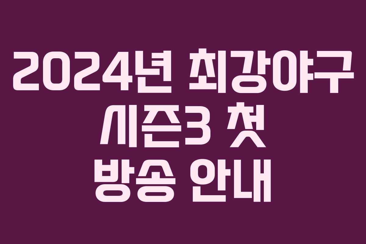 2024년 최강야구 시즌3 첫 방송 안내