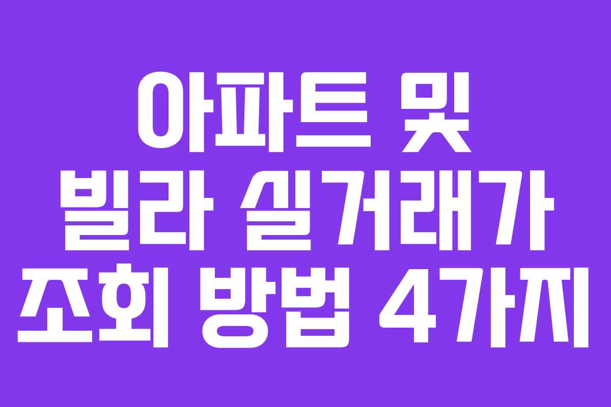 아파트 및 빌라 실거래가 조회 방법 4가지
