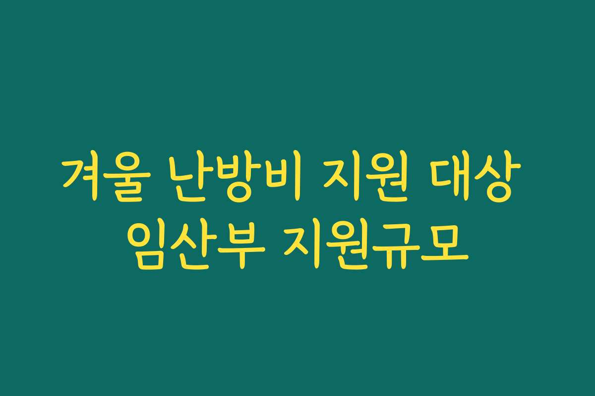 겨울 난방비 지원 대상 임산부 지원규모
