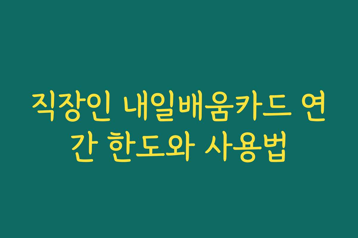 직장인 내일배움카드 연간 한도와 사용법