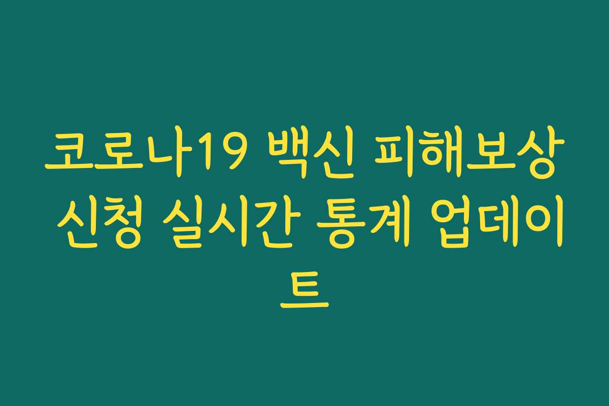 코로나19 백신 피해보상 신청 실시간 통계 업데이트