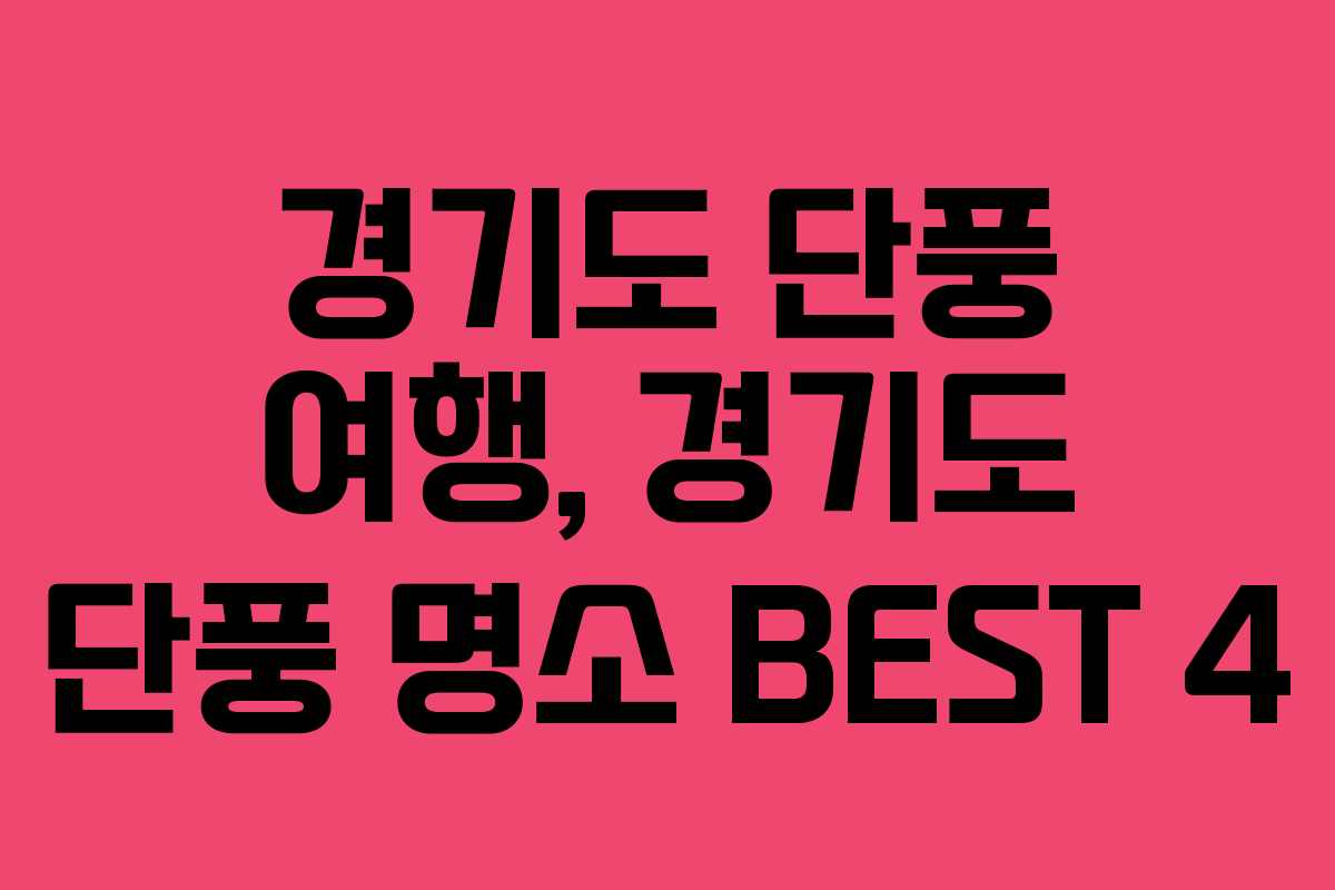 경기도 단풍 여행, 경기도 단풍 명소 BEST 4