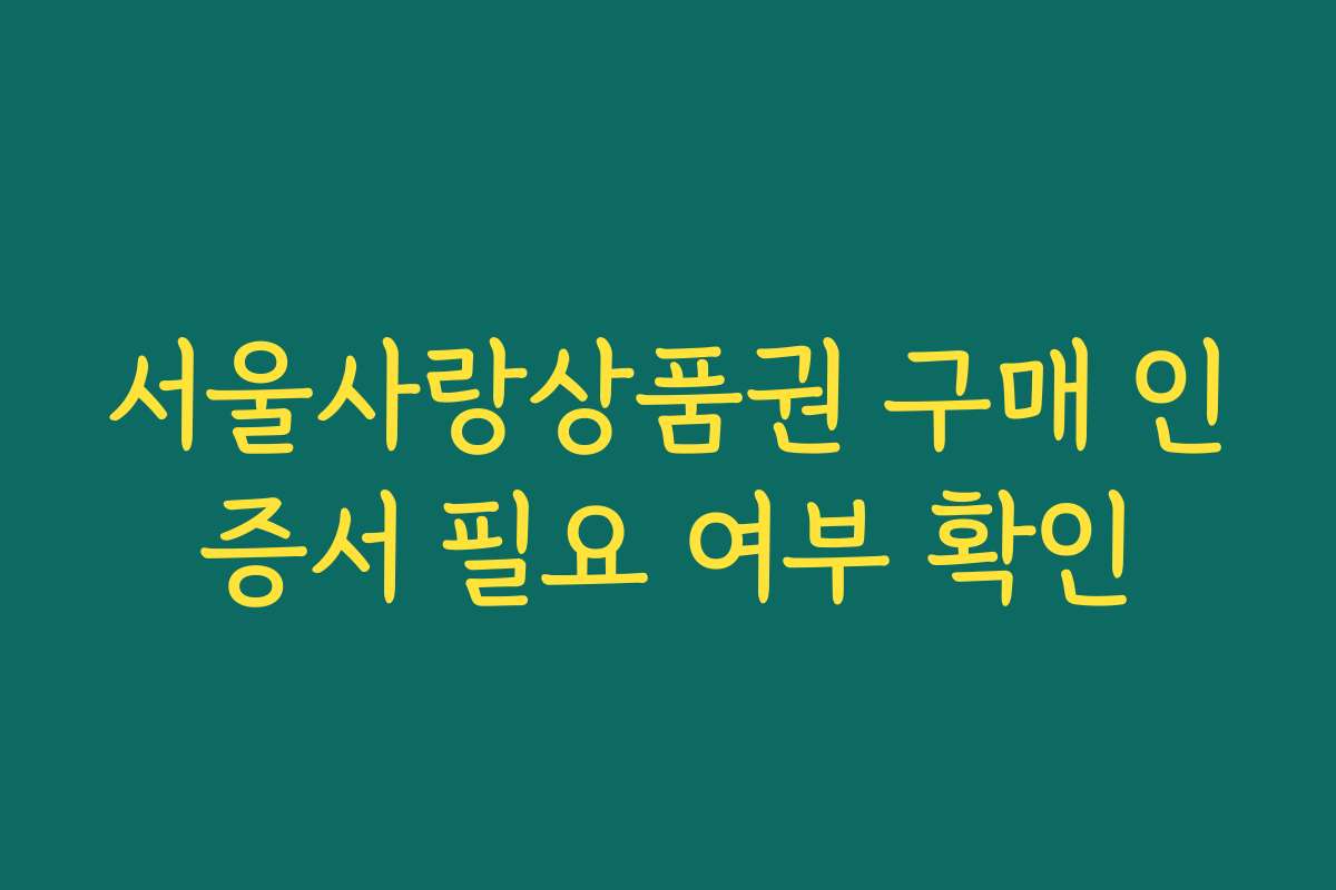 서울사랑상품권 구매 인증서 필요 여부 확인