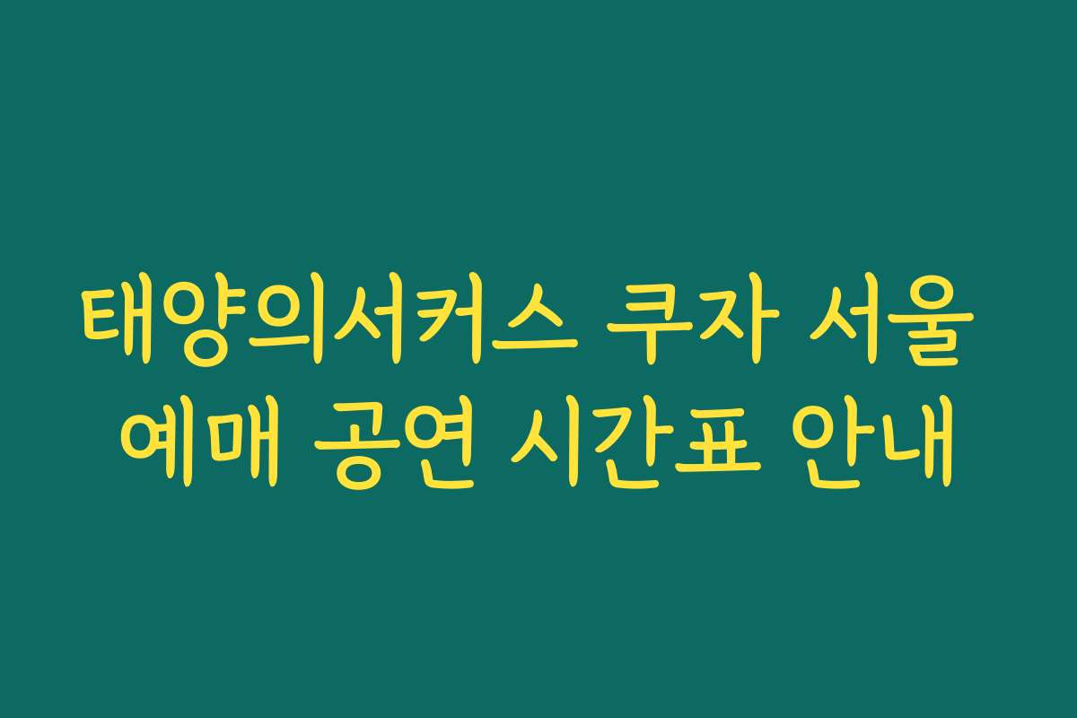 태양의서커스 쿠자 서울 예매 공연 시간표 안내 태양의서커스 쿠자 서울 예매 공연 시간표 안내