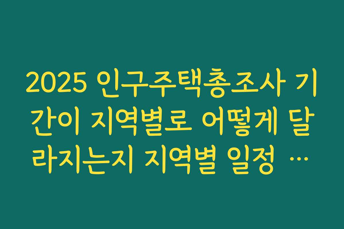 2025 인구주택총조사 기간이 지역별로 어떻게 달라지는지 지역별 일정 비교