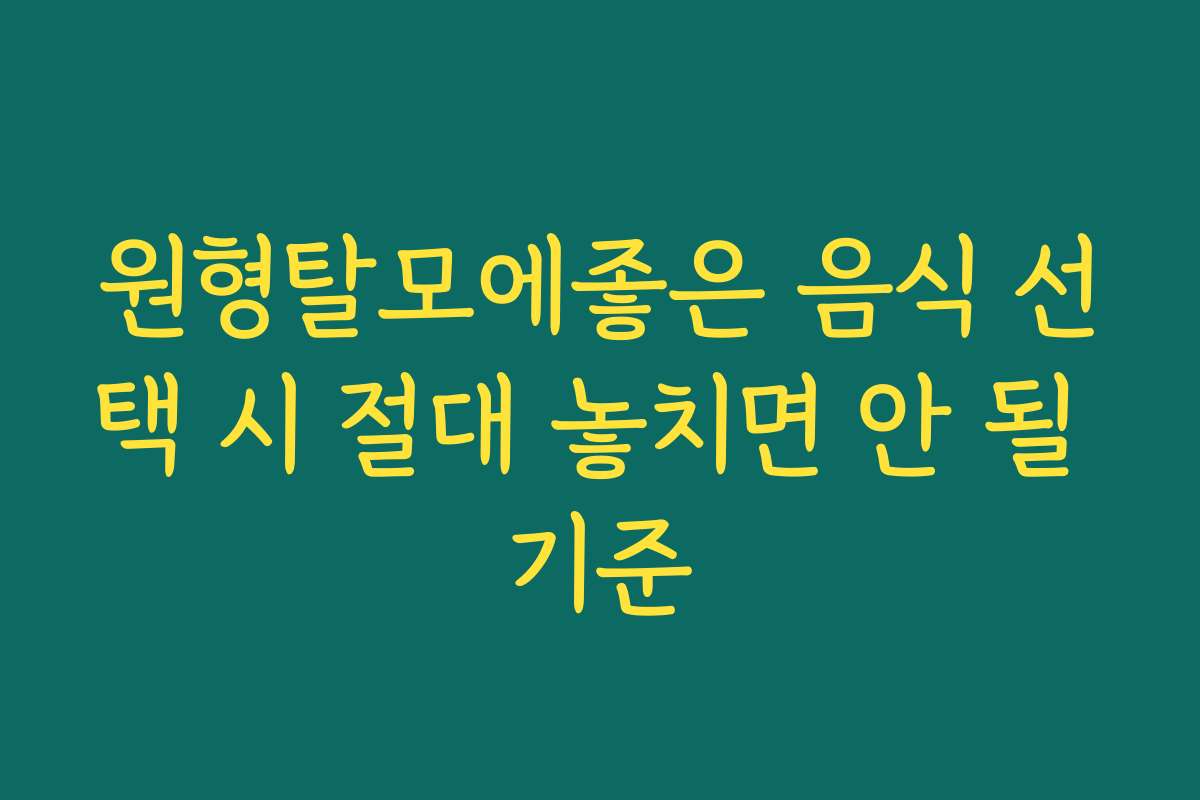원형탈모에좋은 음식 선택 시 절대 놓치면 안 될 기준