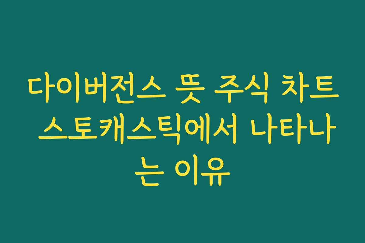 다이버전스 뜻 주식 차트 스토캐스틱에서 나타나는 이유