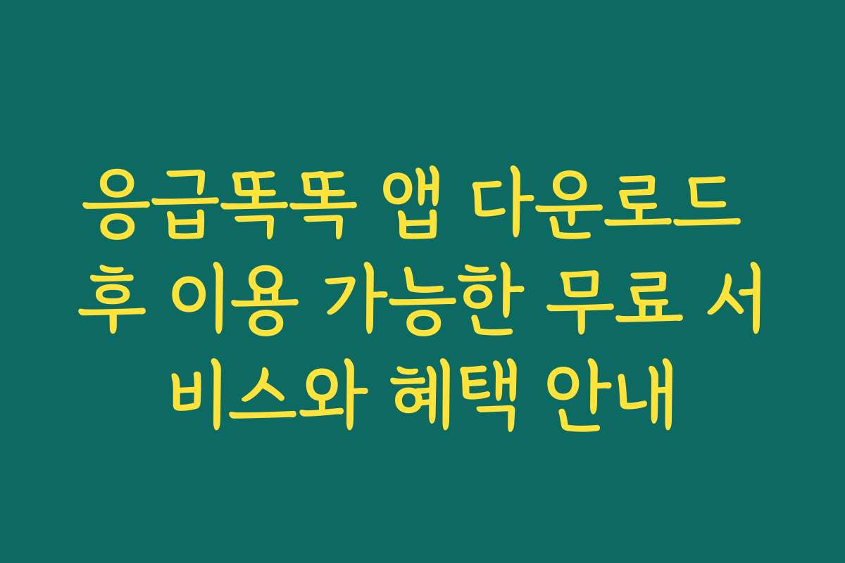 응급똑똑 앱 다운로드 후 이용 가능한 무료 서비스와 혜택 안내