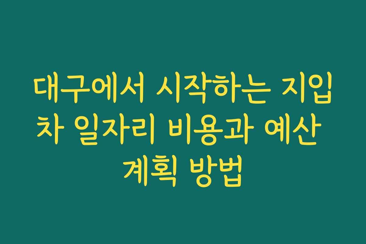 대구에서 시작하는 지입차 일자리 비용과 예산 계획 방법 대구에서 시작하는 지입차 일자리 비용과 예산 계획 방법