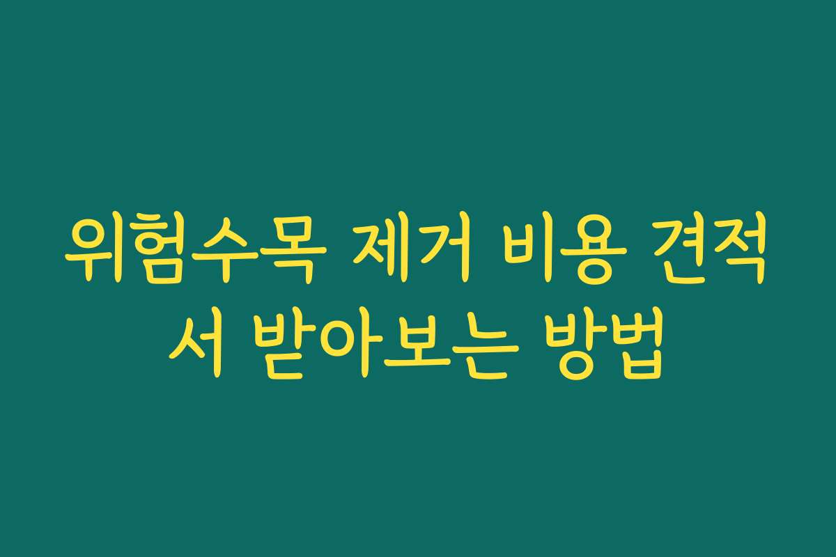 위험수목 제거 비용 견적서 받아보는 방법