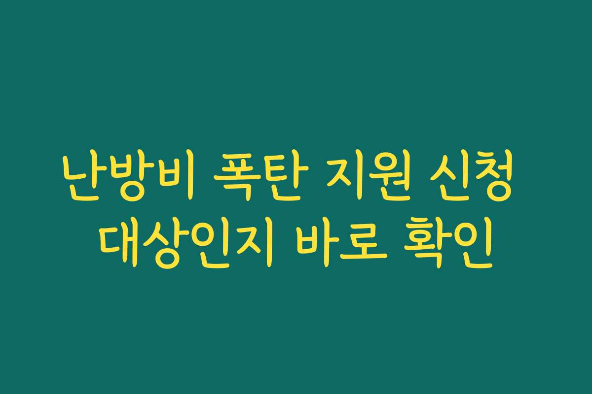 난방비 폭탄 지원 신청 대상인지 바로 확인