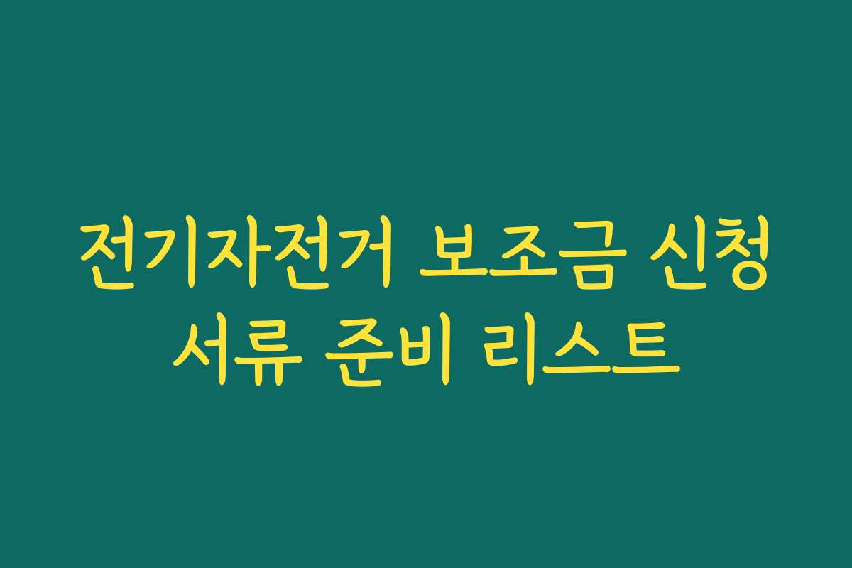 전기자전거 보조금 신청서류 준비 리스트