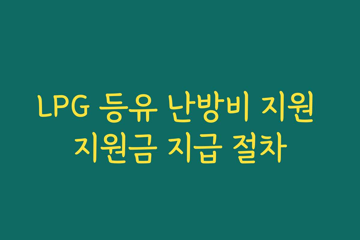 LPG 등유 난방비 지원 지원금 지급 절차