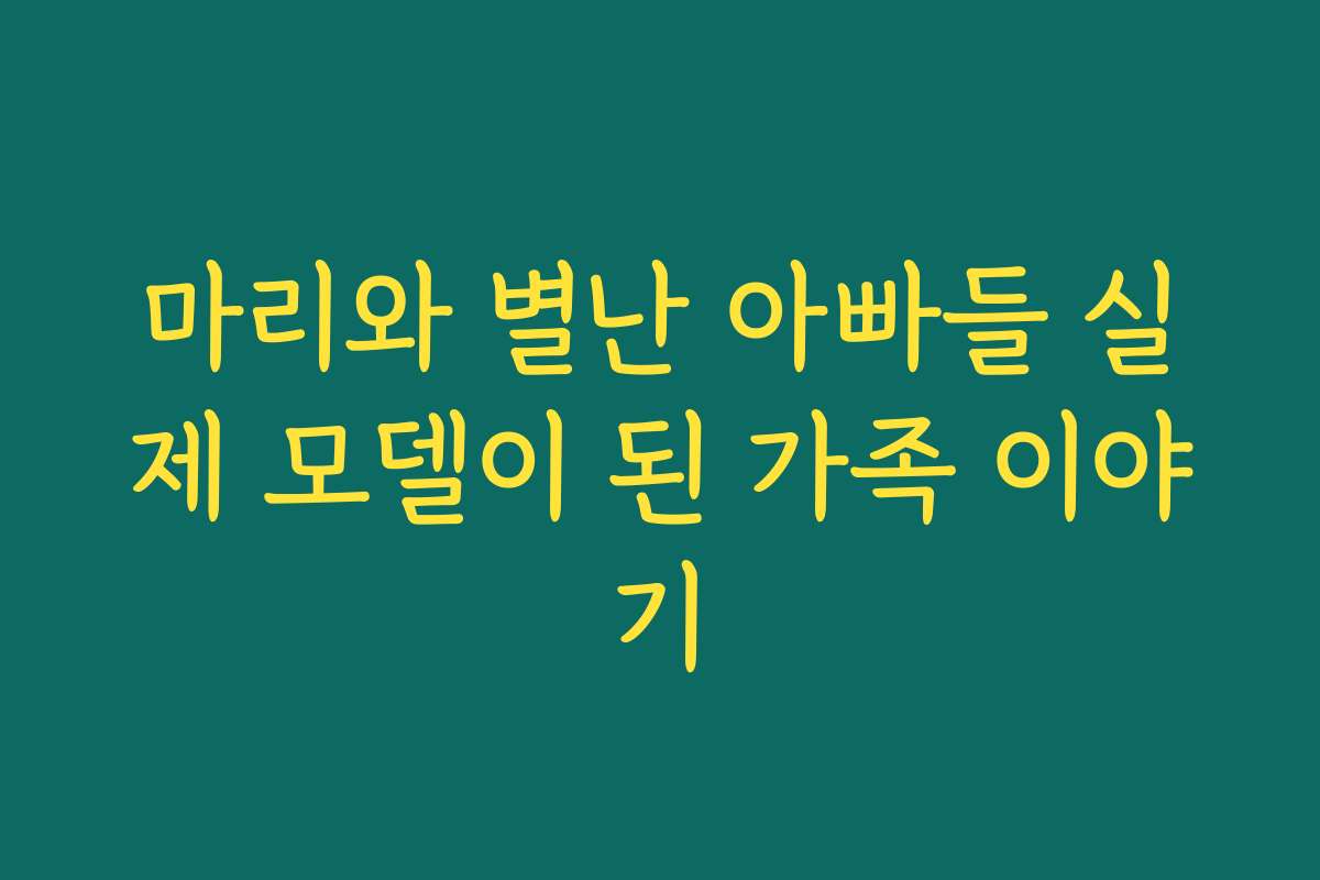 마리와 별난 아빠들 실제 모델이 된 가족 이야기
