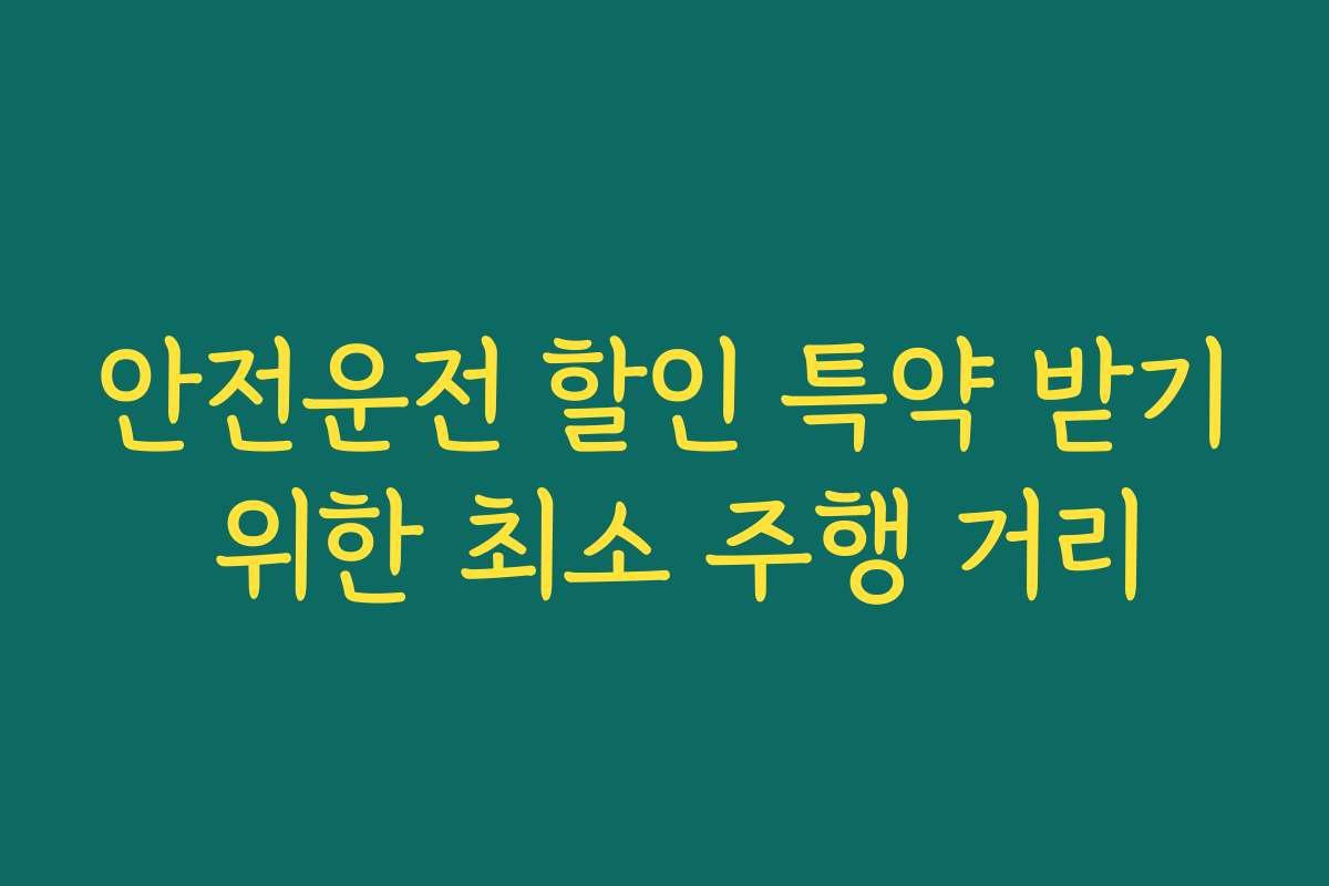 안전운전 할인 특약 받기 위한 최소 주행 거리 안전운전 할인 특약 받기 위한 최소 주행 거리