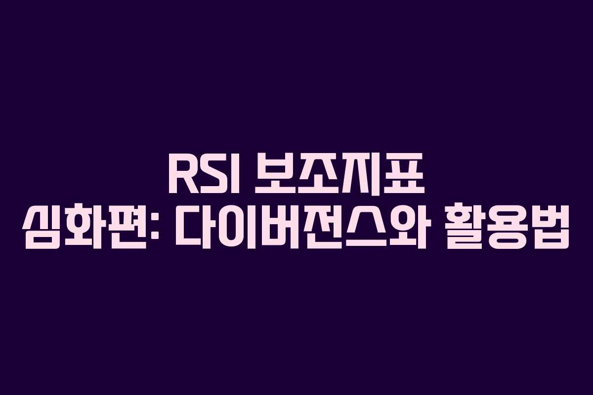 RSI 보조지표 심화편: 다이버전스와 활용법