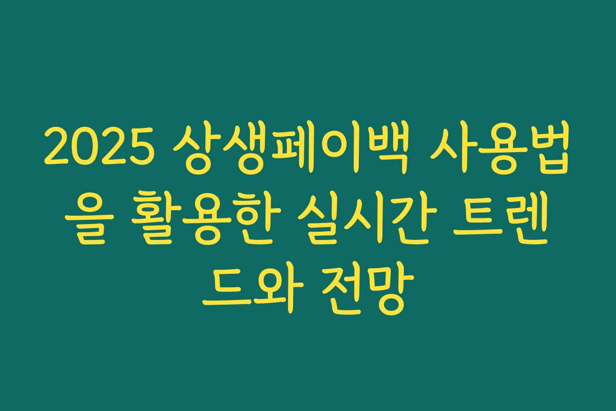 2025 상생페이백 사용법을 활용한 실시간 트렌드와 전망