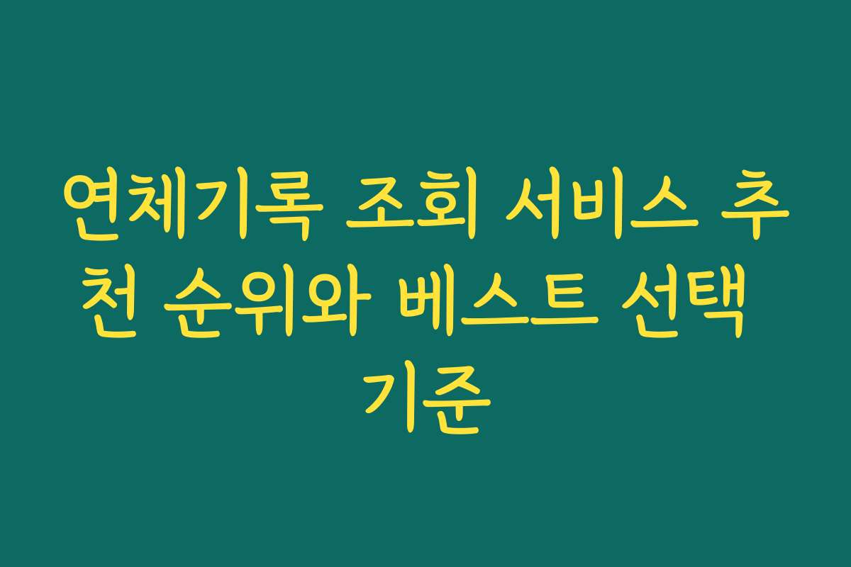 연체기록 조회 서비스 추천 순위와 베스트 선택 기준