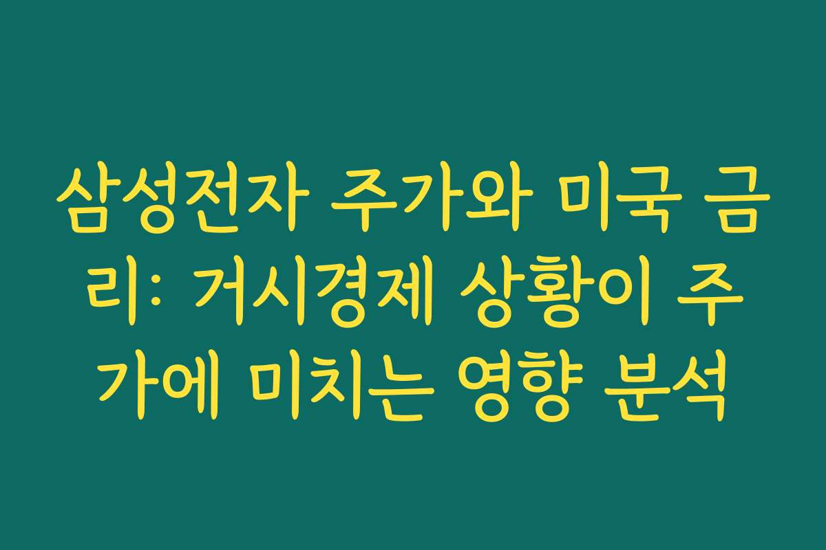 삼성전자 주가와 미국 금리: 거시경제 상황이 주가에 미치는 영향 분석