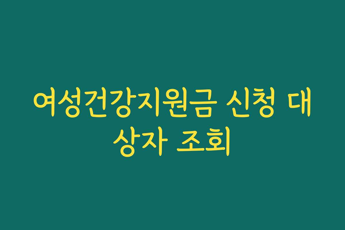 여성건강지원금 신청 대상자 조회