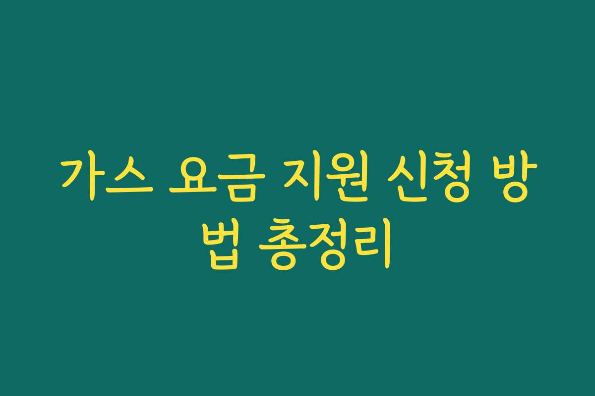 가스 요금 지원 신청 방법 총정리