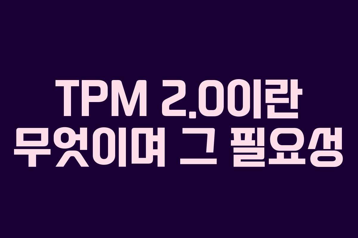 TPM 2.0이란 무엇이며 그 필요성