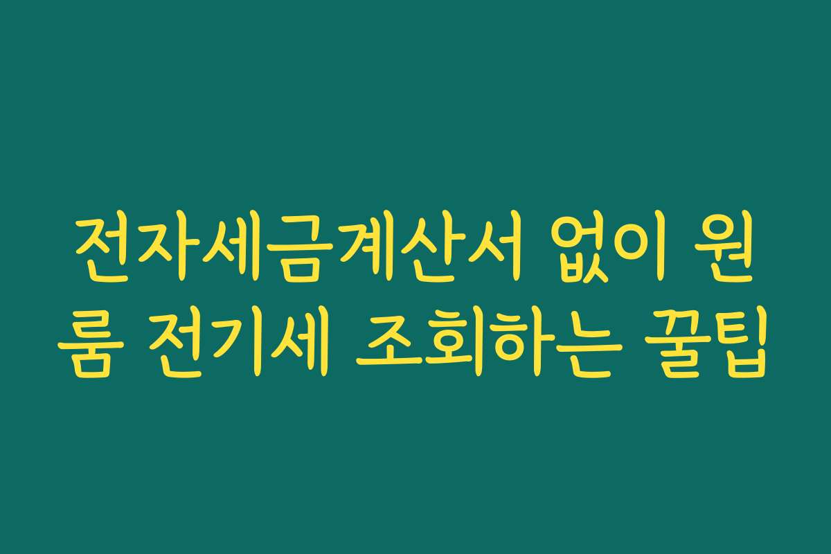 전자세금계산서 없이 원룸 전기세 조회하는 꿀팁