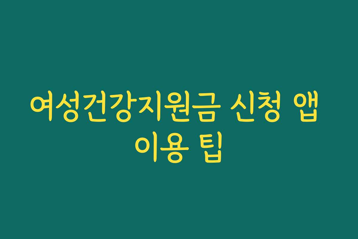 여성건강지원금 신청 앱 이용 팁 여성건강지원금 신청 앱 이용 팁