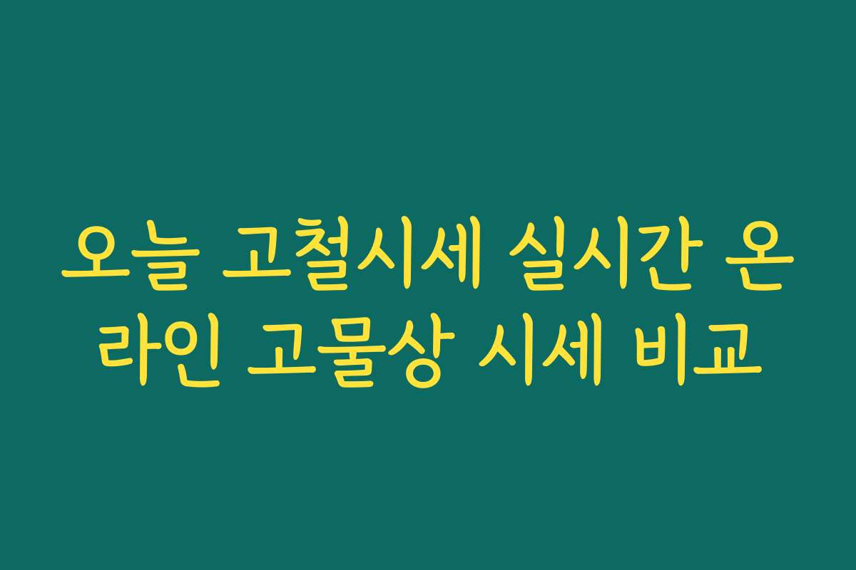 오늘 고철시세 실시간 온라인 고물상 시세 비교