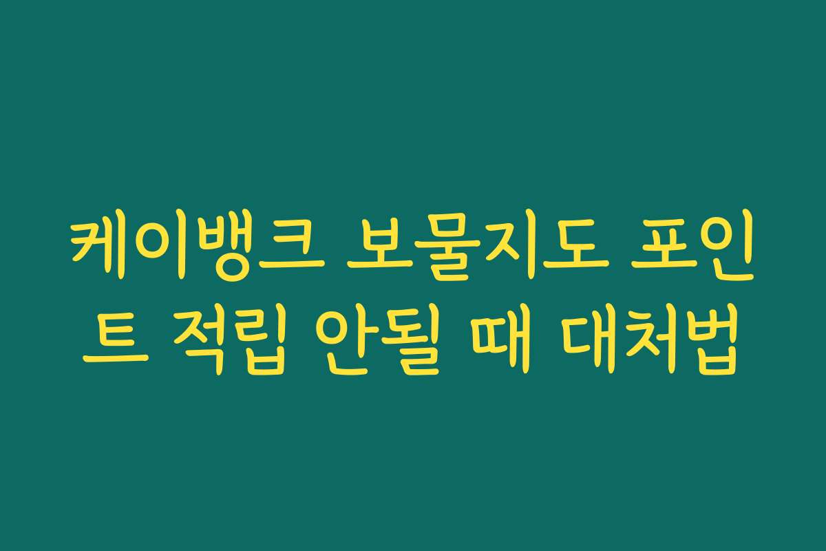 케이뱅크 보물지도 포인트 적립 안될 때 대처법