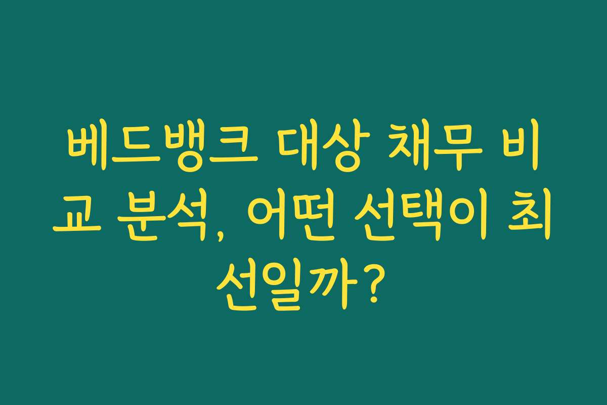 베드뱅크 대상 채무 비교 분석, 어떤 선택이 최선일까?