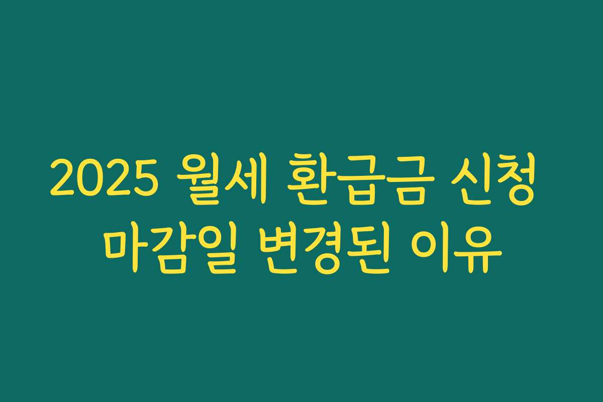 2025 월세 환급금 신청 마감일 변경된 이유