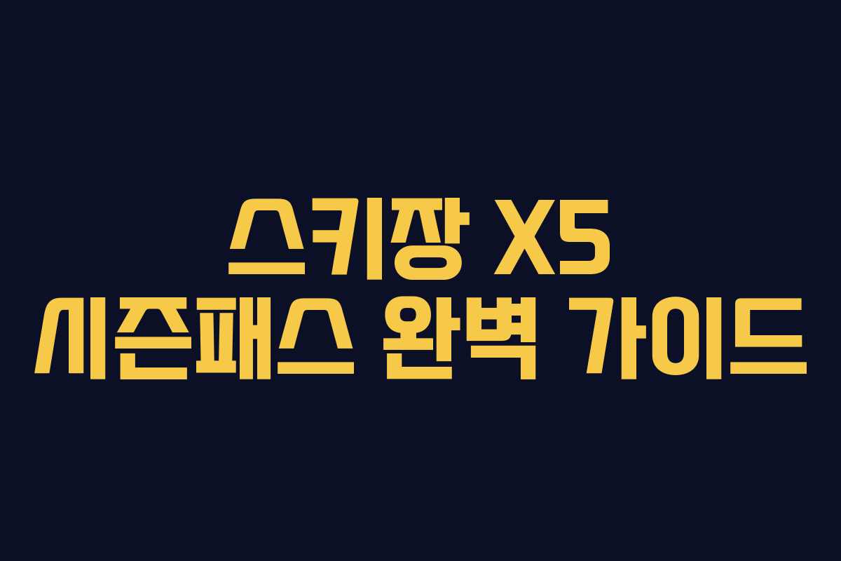 스키장 X5 시즌패스 완벽 가이드