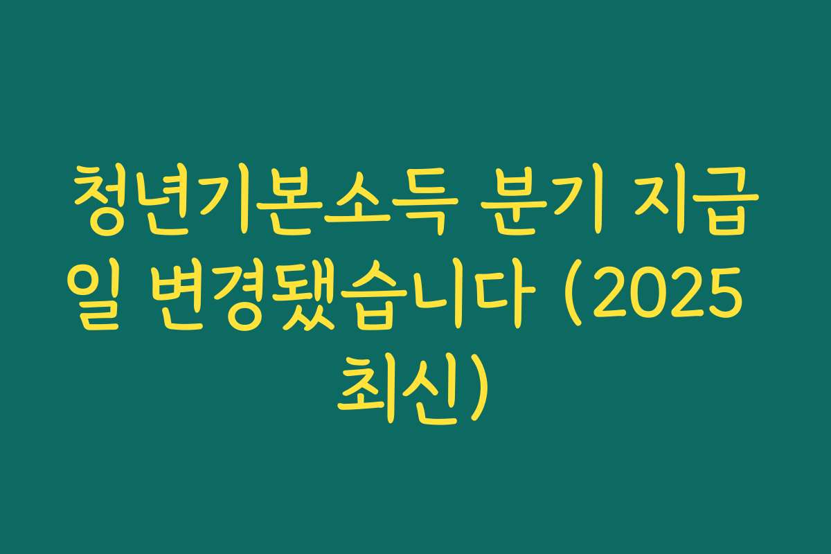 청년기본소득 분기 지급일 변경됐습니다 (2025 최신)