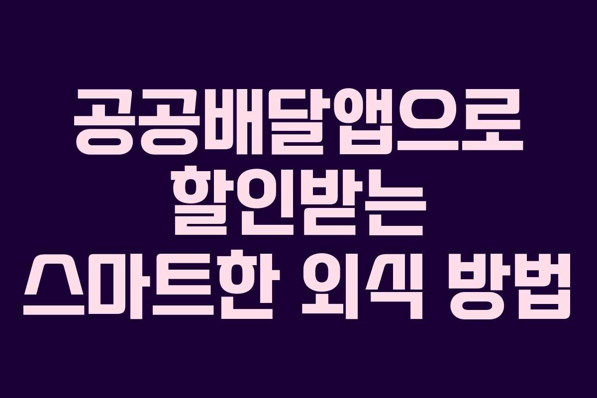 공공배달앱으로 할인받는 스마트한 외식 방법
