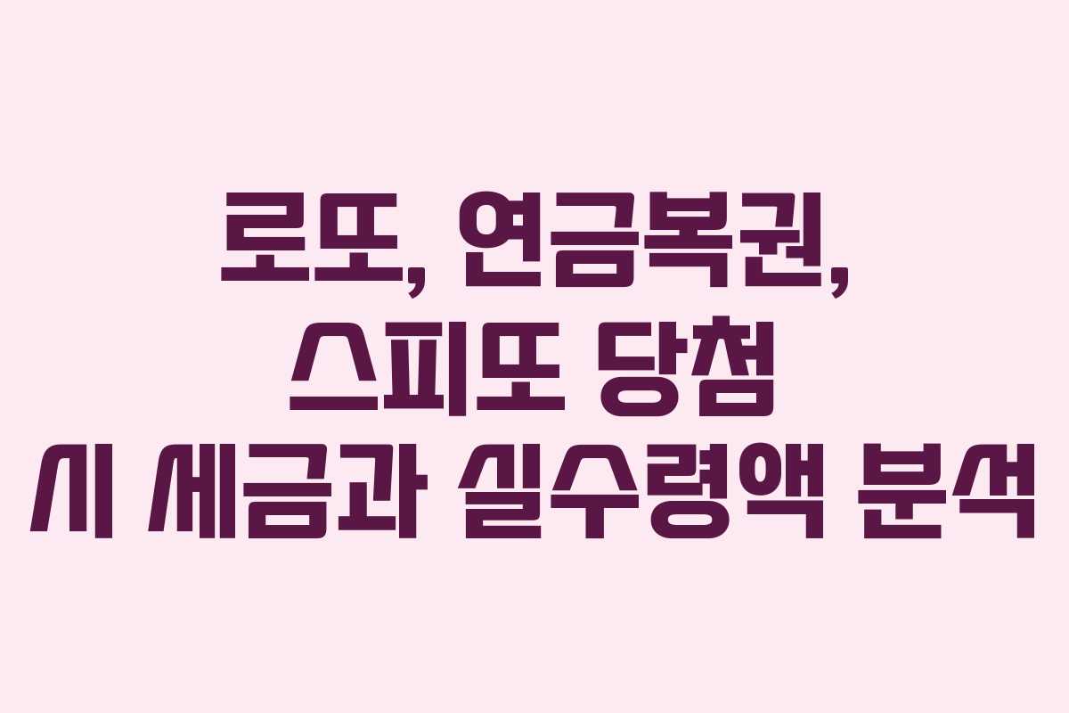 로또, 연금복권, 스피또 당첨 시 세금과 실수령액 분석