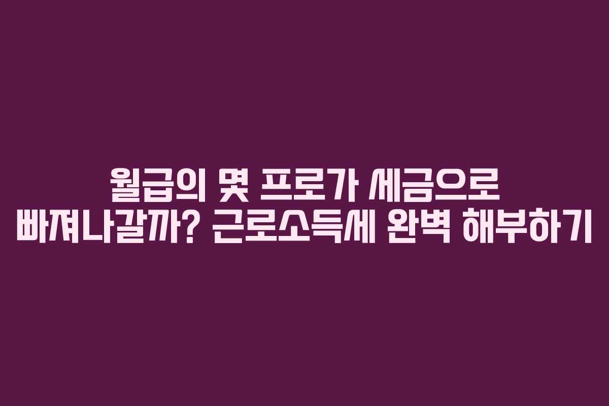 월급의 몇 프로가 세금으로 빠져나갈까? 근로소득세 완벽 해부하기