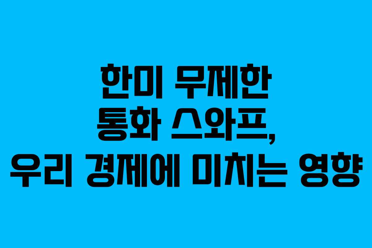 한미 무제한 통화 스와프, 우리 경제에 미치는 영향 한미 무제한 통화 스와프, 우리 경제에 미치는 영향