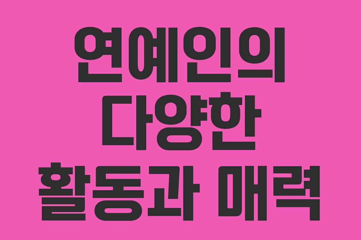 연예인의 다양한 활동과 매력