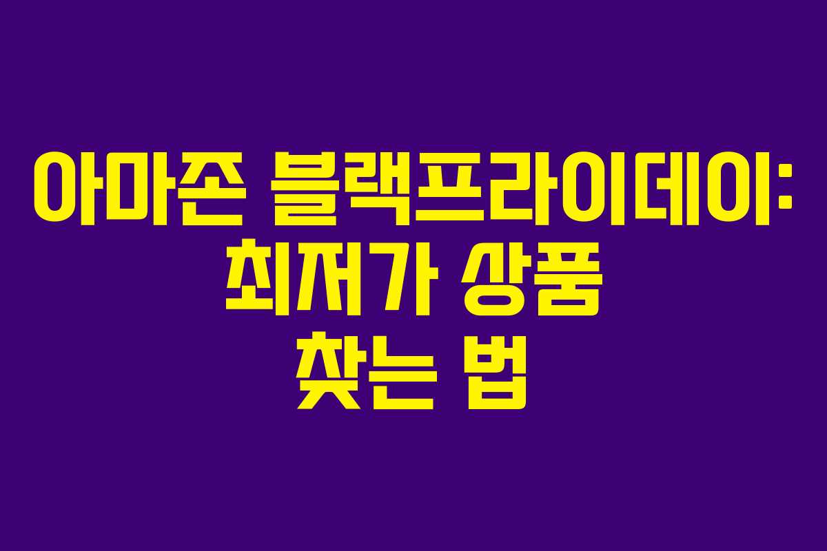 아마존 블랙프라이데이: 최저가 상품 찾는 법 아마존 블랙프라이데이: 최저가 상품 찾는 법