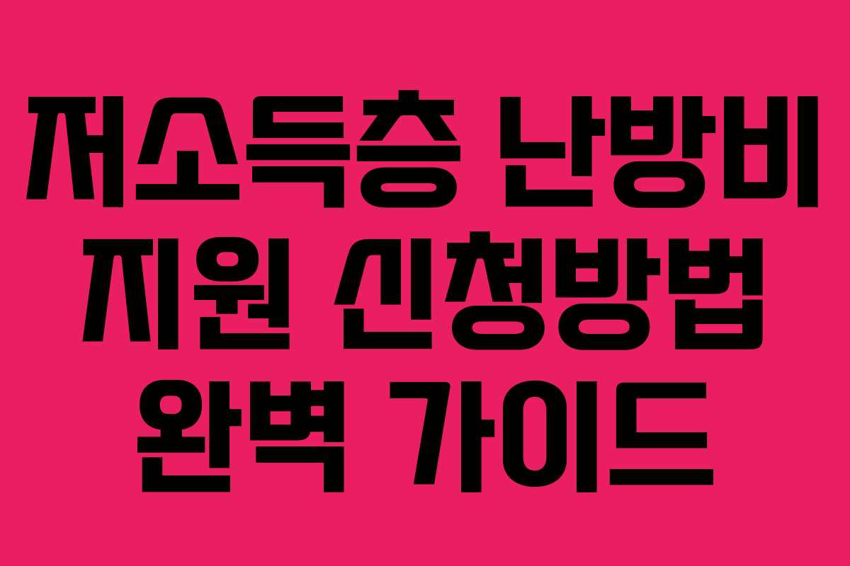 저소득층 난방비 지원 신청방법 완벽 가이드