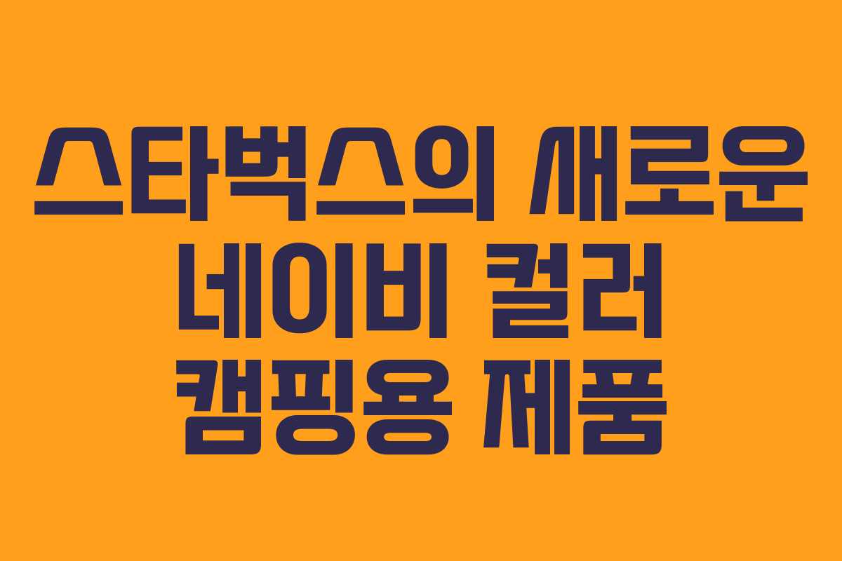 스타벅스의 새로운 네이비 컬러 캠핑용 제품