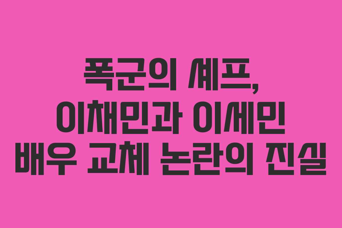 폭군의 셰프, 이채민과 이세민 배우 교체 논란의 진실